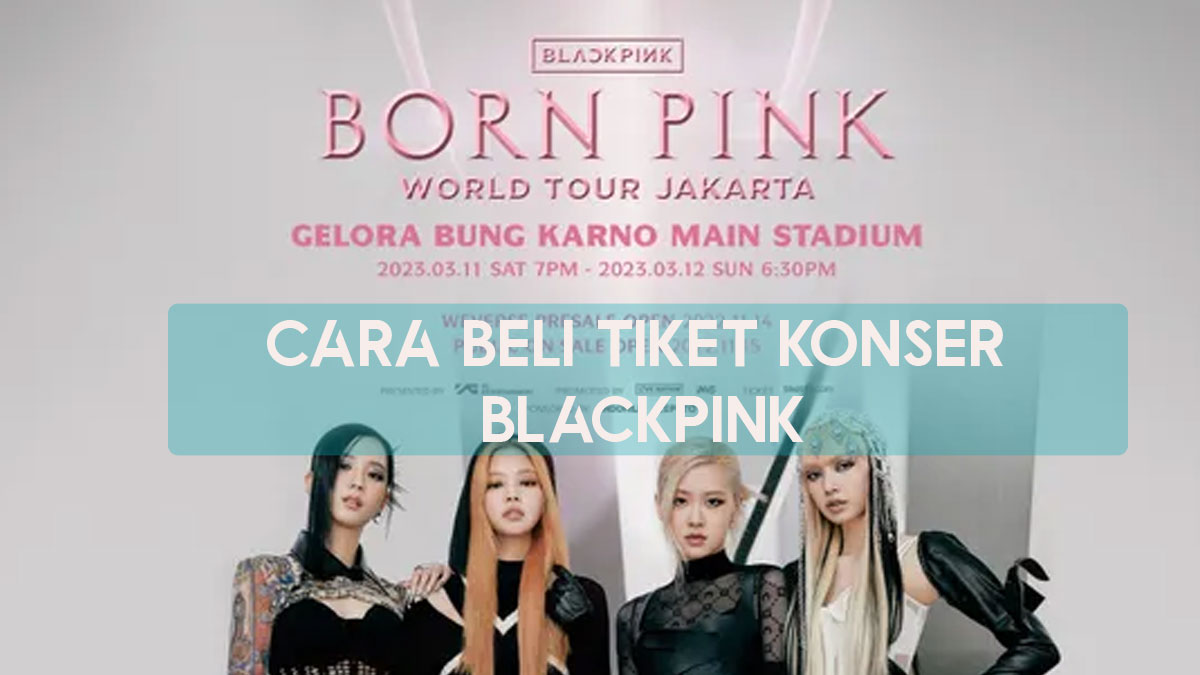 Cara Beli Tiket Konser Blackpink Jakarta 2023, Lengkap Dengan Harga Tiket